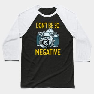 Don't be negative Camera Photographer Gifts Baseball T-Shirt